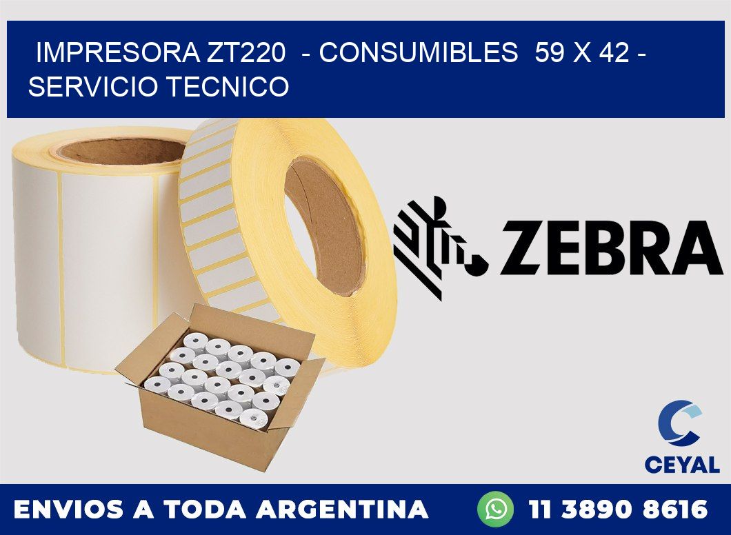 IMPRESORA ZT220  - CONSUMIBLES  59 x 42 - SERVICIO TECNICO