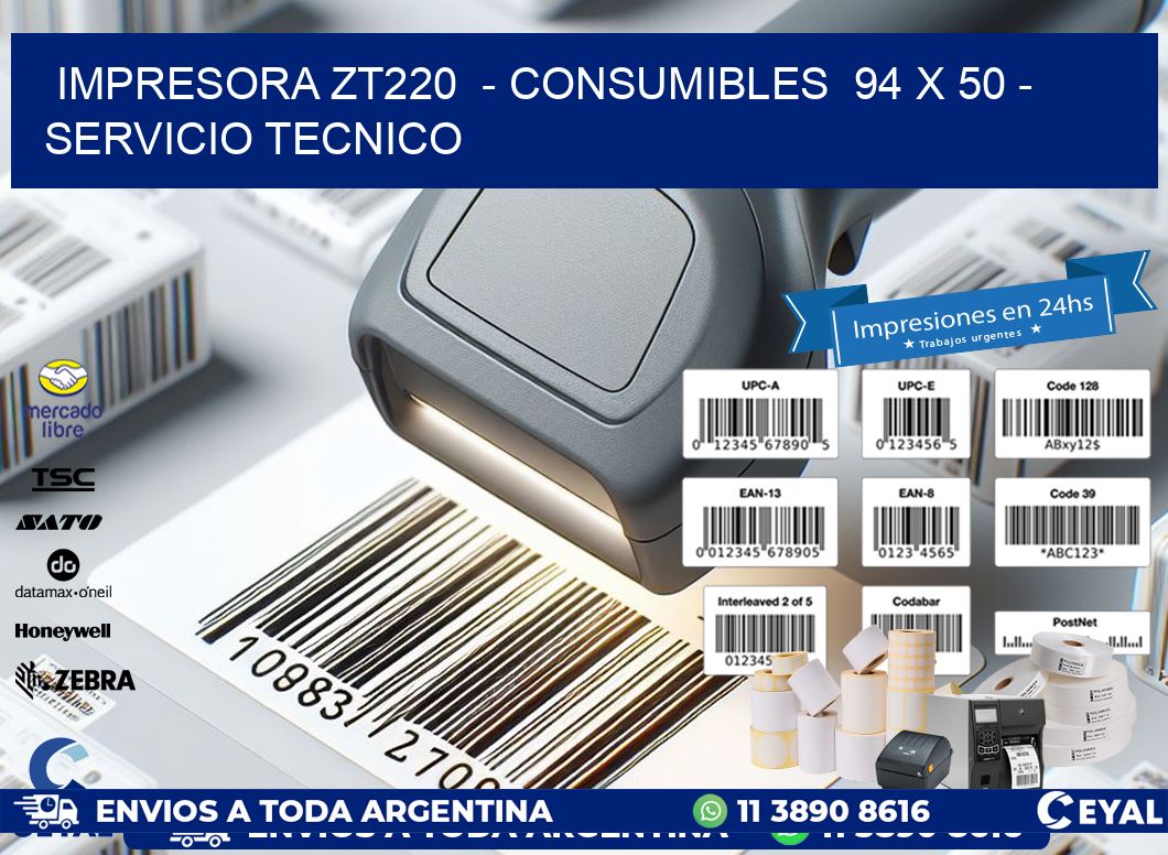 IMPRESORA ZT220  - CONSUMIBLES  94 x 50 - SERVICIO TECNICO