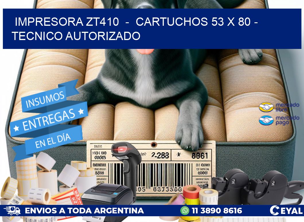 IMPRESORA ZT410  -  CARTUCHOS 53 x 80 - TECNICO AUTORIZADO