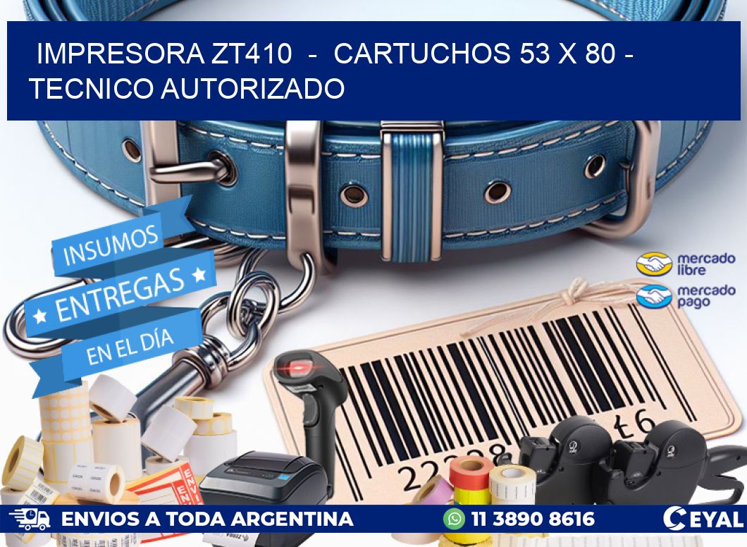 IMPRESORA ZT410  –  CARTUCHOS 53 x 80 – TECNICO AUTORIZADO