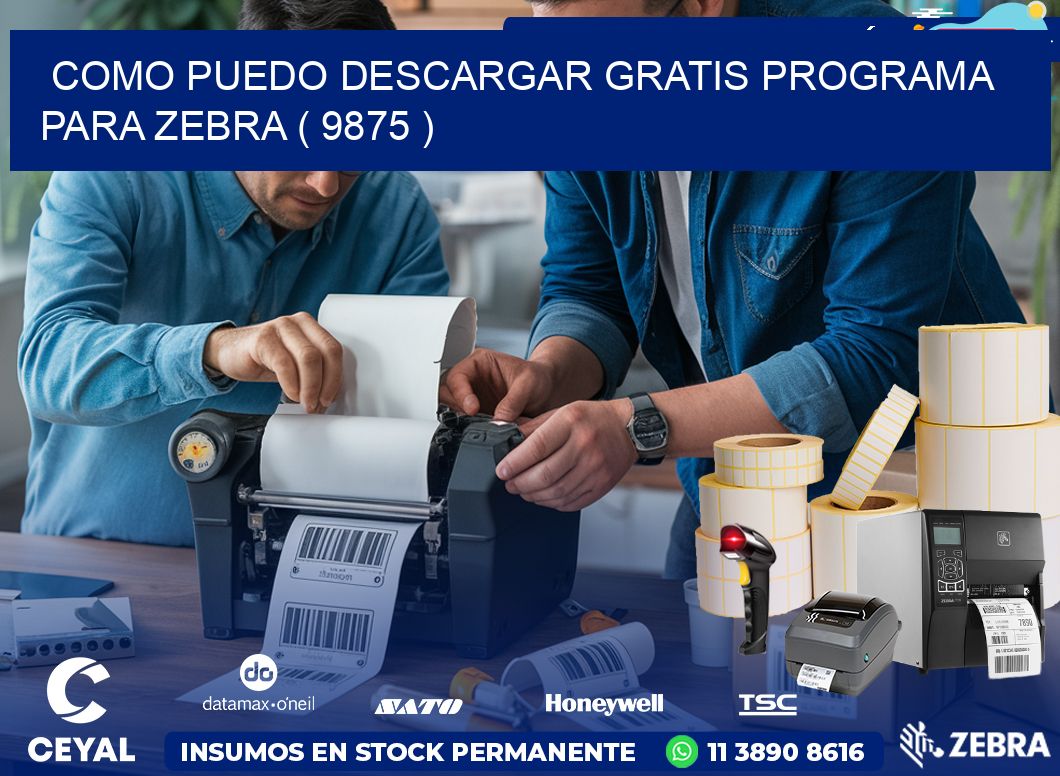 COMO PUEDO DESCARGAR GRATIS PROGRAMA PARA ZEBRA ( 9875 )