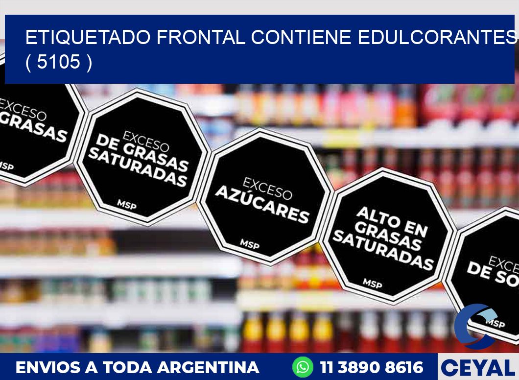 ETIQUETADO FRONTAL CONTIENE EDULCORANTES  ( 5105 )