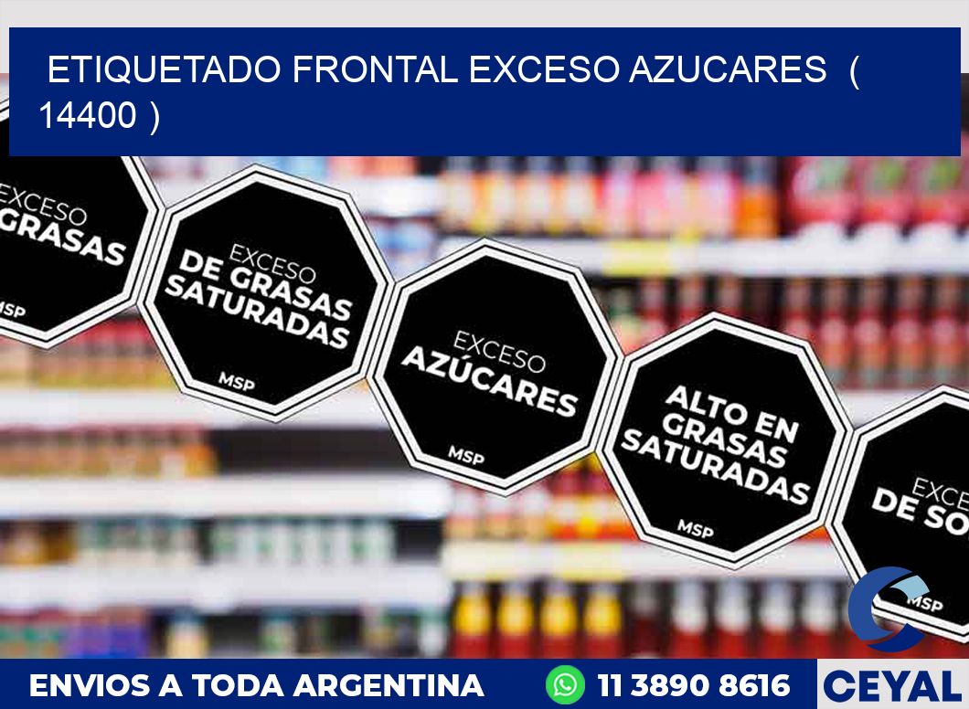 ETIQUETADO FRONTAL EXCESO AZUCARES  ( 14400 )
