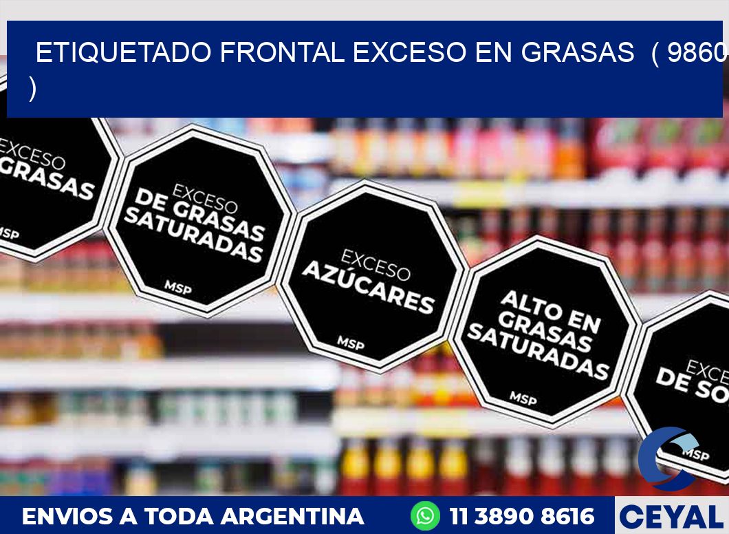 ETIQUETADO FRONTAL EXCESO EN GRASAS  ( 9860 )