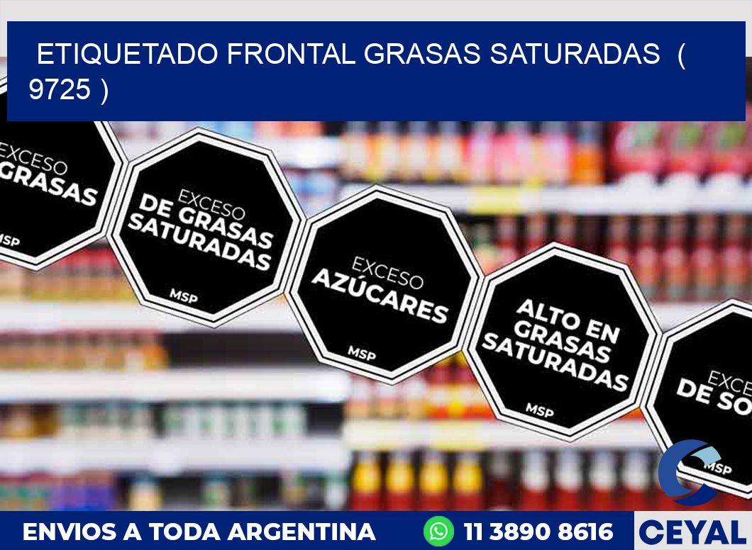 ETIQUETADO FRONTAL GRASAS SATURADAS  ( 9725 )