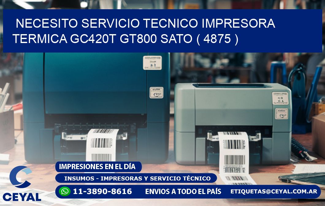 NECESITO SERVICIO TECNICO IMPRESORA TERMICA GC420T GT800 SATO ( 4875 )