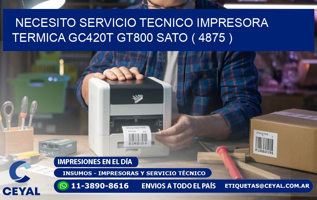 NECESITO SERVICIO TECNICO IMPRESORA TERMICA GC420T GT800 SATO ( 4875 )