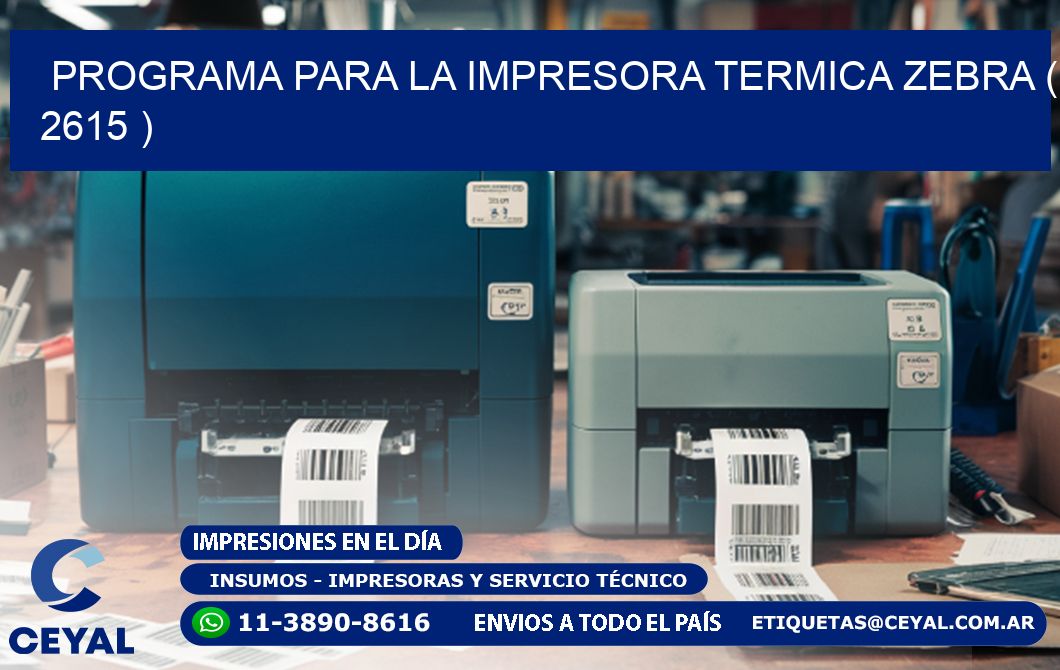 PROGRAMA PARA LA IMPRESORA TERMICA ZEBRA ( 2615 )
