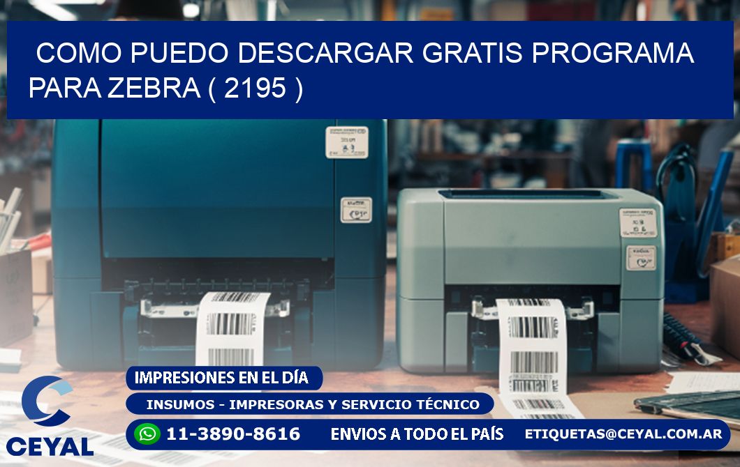COMO PUEDO DESCARGAR GRATIS PROGRAMA PARA ZEBRA ( 2195 )