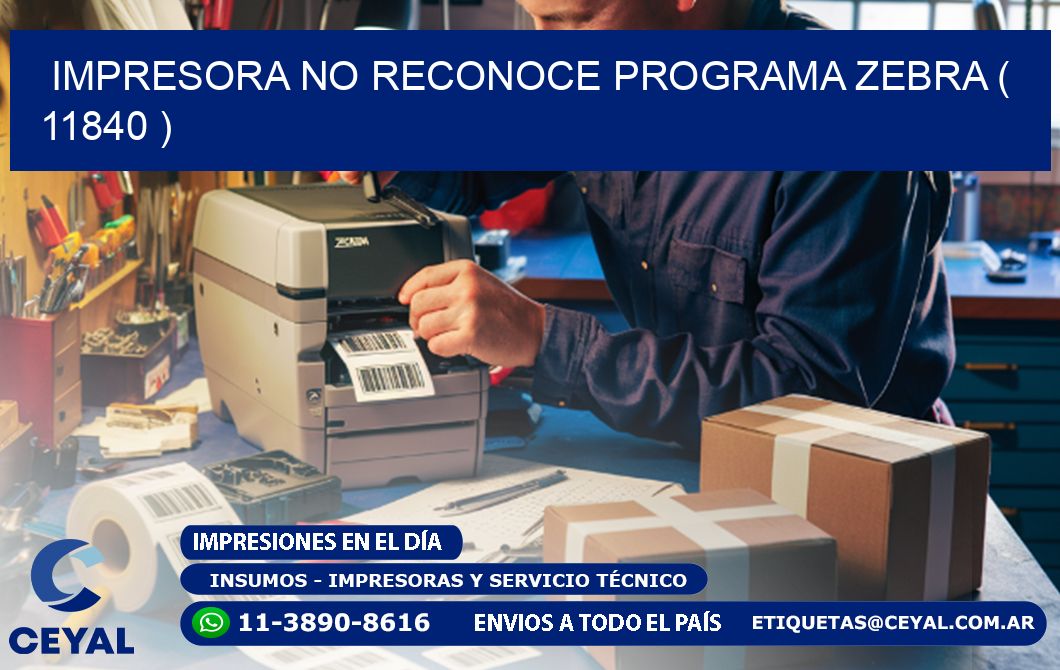 IMPRESORA NO RECONOCE PROGRAMA ZEBRA ( 11840 )