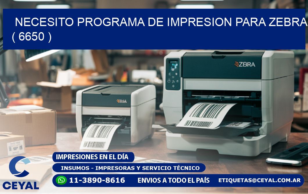 NECESITO PROGRAMA DE IMPRESION PARA ZEBRA ( 6650 )