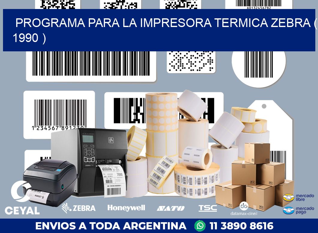 PROGRAMA PARA LA IMPRESORA TERMICA ZEBRA ( 1990 )