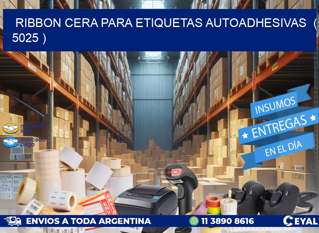 RIBBON CERA PARA ETIQUETAS AUTOADHESIVAS  ( 5025 )