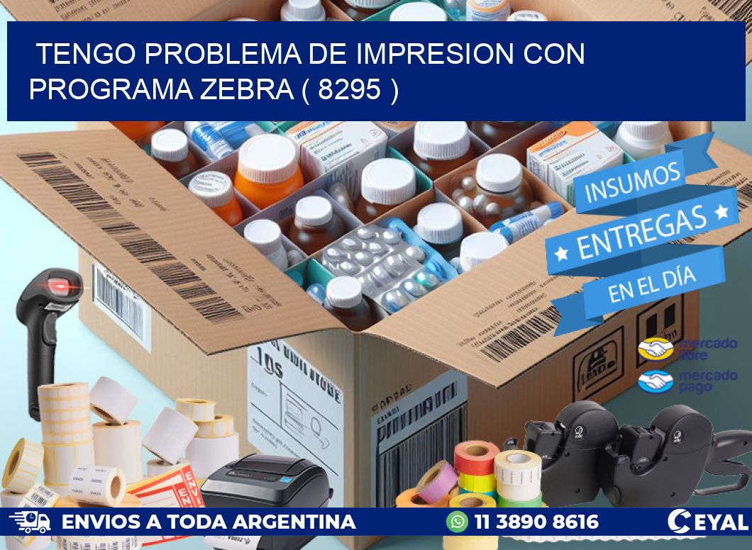 TENGO PROBLEMA DE IMPRESION CON PROGRAMA ZEBRA ( 8295 )