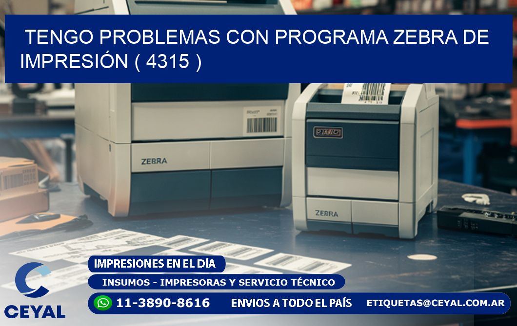 TENGO PROBLEMAS CON PROGRAMA ZEBRA DE IMPRESIÓN ( 4315 )