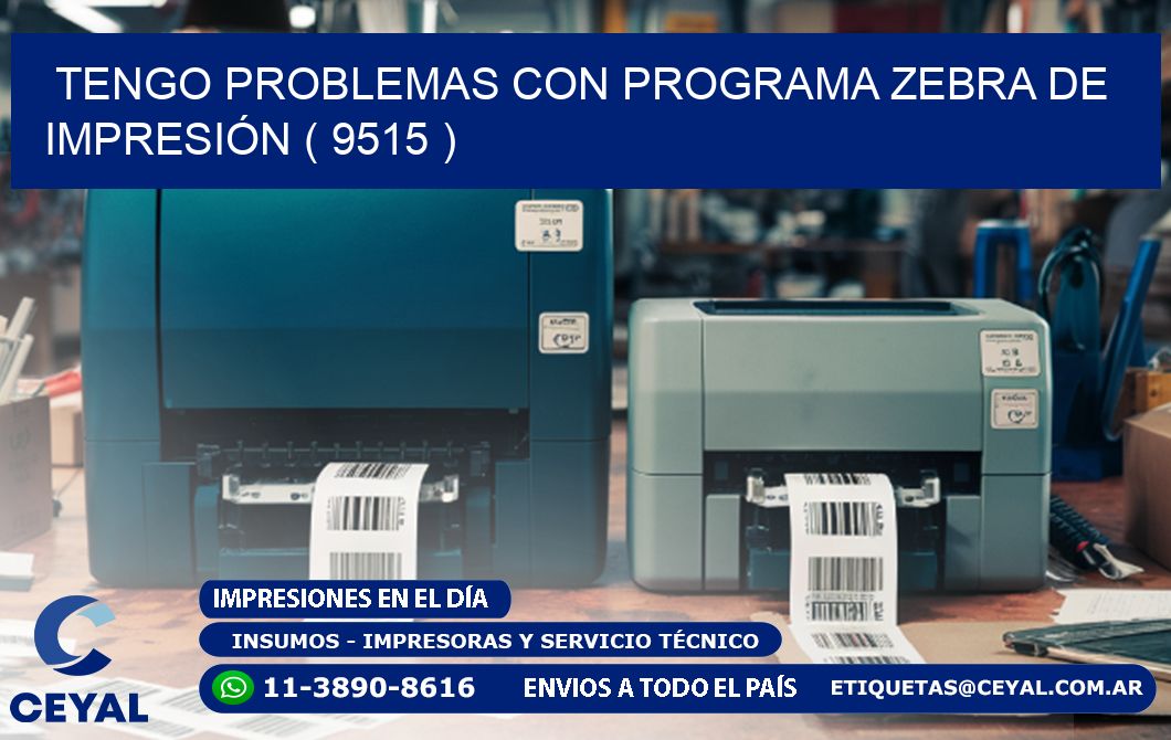 TENGO PROBLEMAS CON PROGRAMA ZEBRA DE IMPRESIÓN ( 9515 )