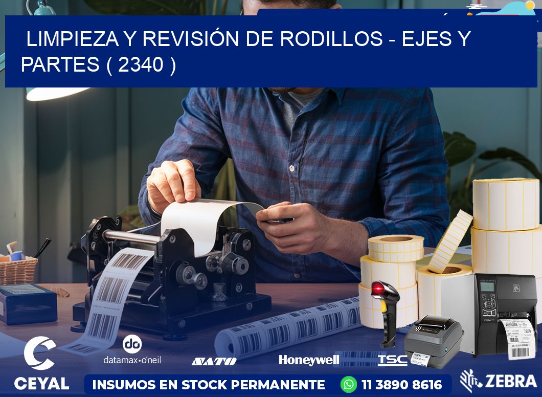 LIMPIEZA Y REVISIÓN DE RODILLOS – EJES Y PARTES ( 2340 )