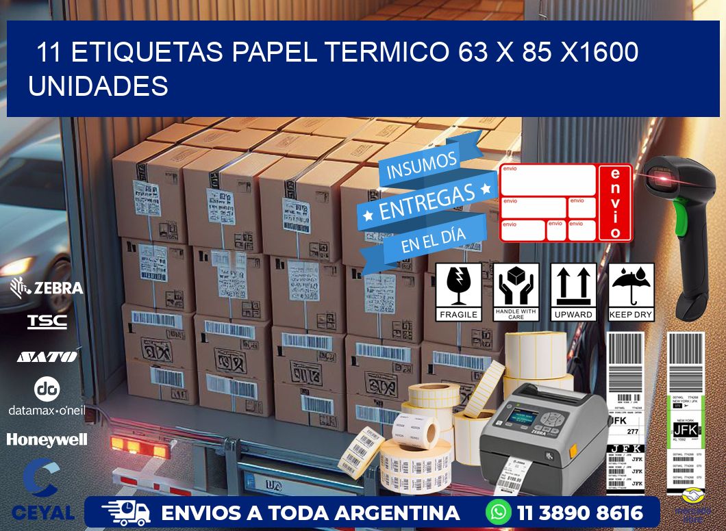 11 ETIQUETAS PAPEL TERMICO 63 x 85 X1600 UNIDADES