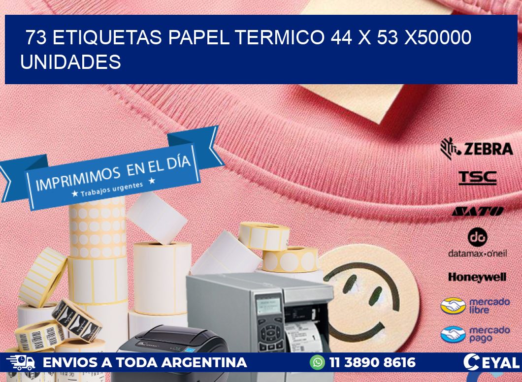 73 ETIQUETAS PAPEL TERMICO 44 x 53 X50000 UNIDADES