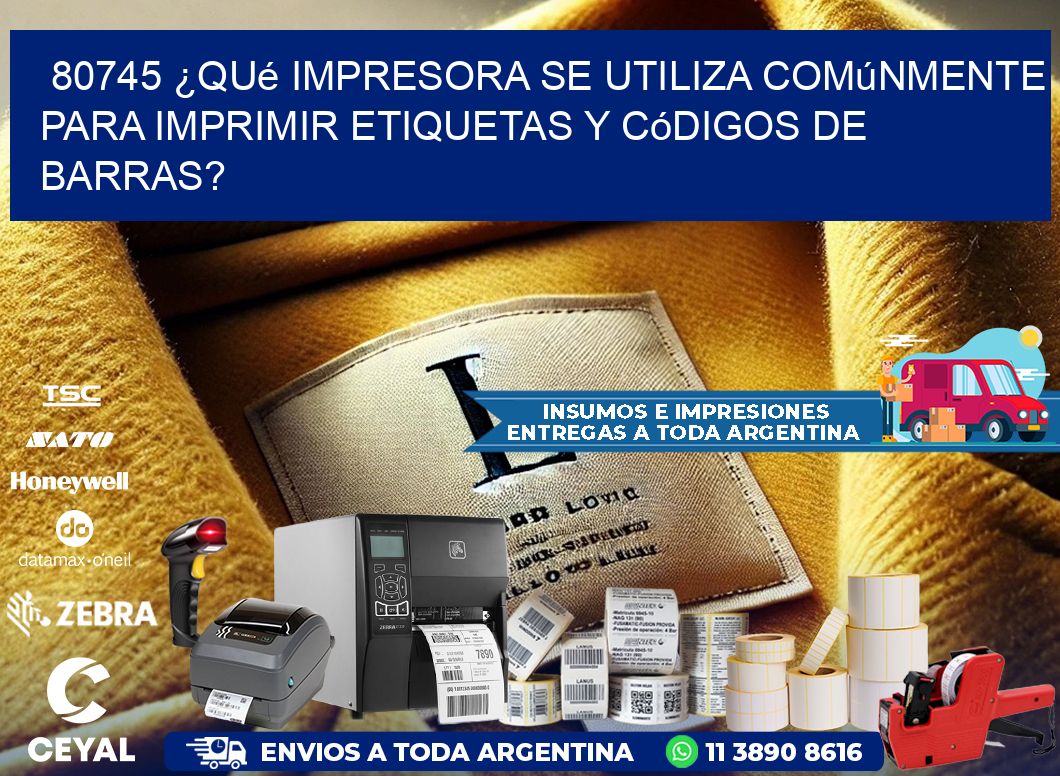 80745 ¿Qué impresora se utiliza comúnmente para imprimir etiquetas y códigos de barras?