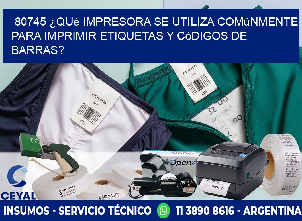 80745 ¿Qué impresora se utiliza comúnmente para imprimir etiquetas y códigos de barras?