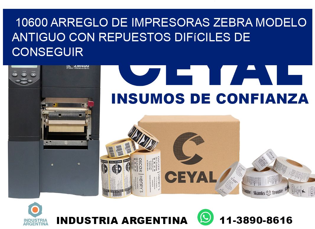 10600 arreglo de impresoras zebra modelo antiguo con repuestos difíciles de conseguir