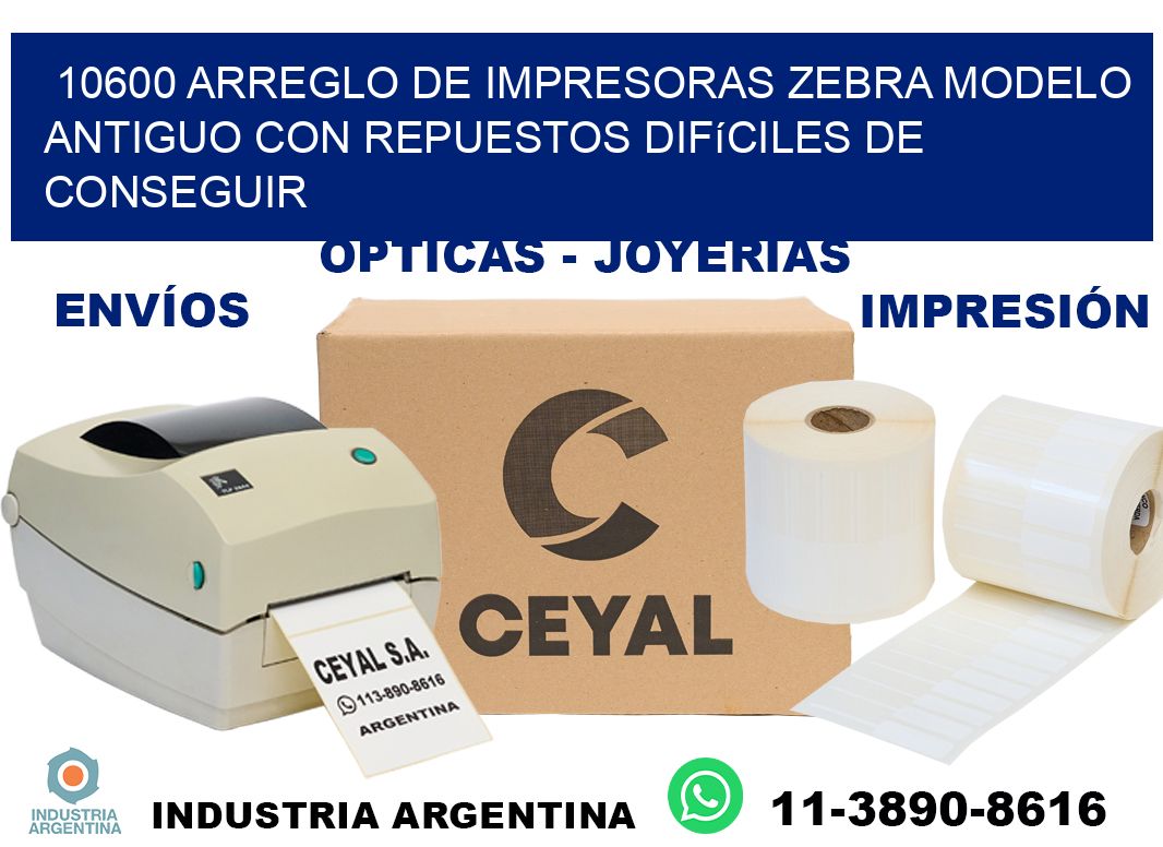 10600 arreglo de impresoras zebra modelo antiguo con repuestos difíciles de conseguir
